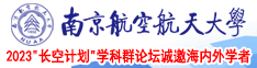 粉嫩的小骚逼被操的不要不要的视频南京航空航天大学2023“长空计划”学科群论坛诚邀海内外学者